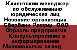 Клиентский менеджер по обслуживанию юридических лиц › Название организации ­ Сбербанк России, ОАО › Отрасль предприятия ­ Консультирование и информирование › Минимальный оклад ­ 1 - Все города Работа » Вакансии   . Тыва респ.,Ак-Довурак г.